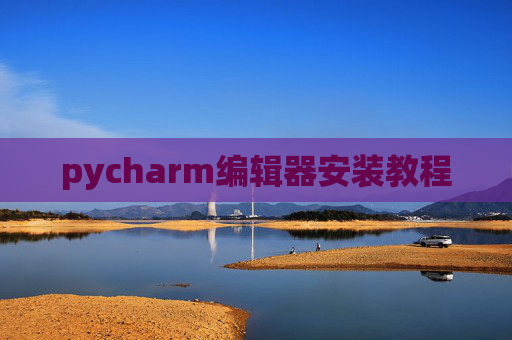 pycharm编辑器安装教程 pycharm编辑器安装教程